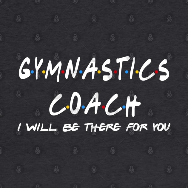Gymnastics Coach - I'll Be There For You by StudioElla